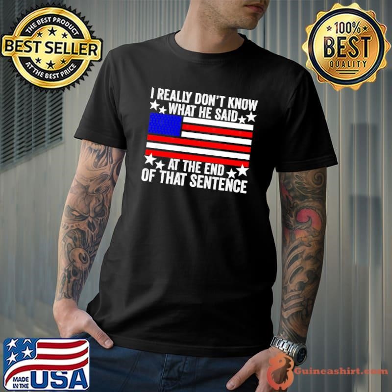 I Really Don’t Know What He Said at the End of That Sentence trump 2024 usa flag Unisex