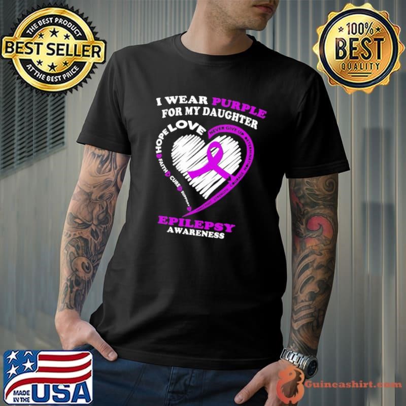 I Wear Purple For My Daughter Hope Love Never Give Up Epilepsy Awareness shirt
