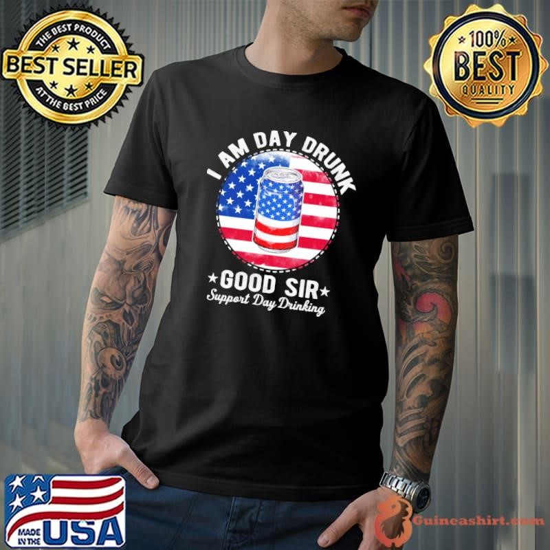 I am day drunk good sir support drunkday USA 4th of july Shirt