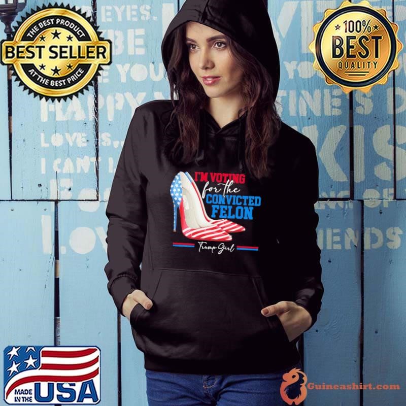I'm Voting For The Convicted Felon Trump Girl High Heel Usa Flag Pro Trump 2024 Hoodie
