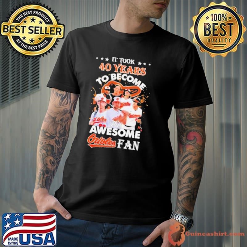 It Took 40 Years To Become This Awesome Baltimore Orioles Fan Unisex