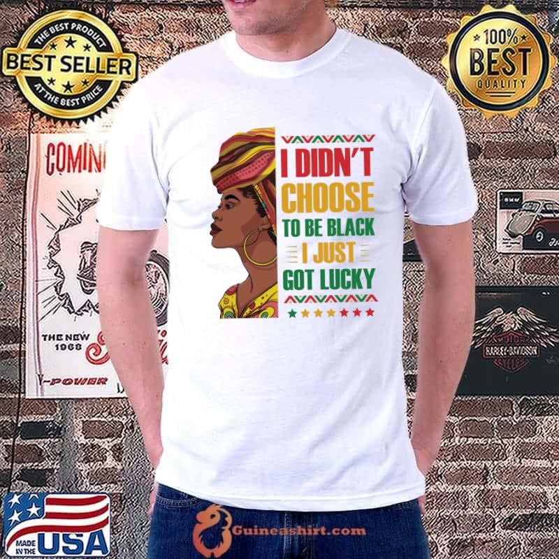 June 19th I Didn't Choose To Be Black I Just Got Lucky T-Shirt