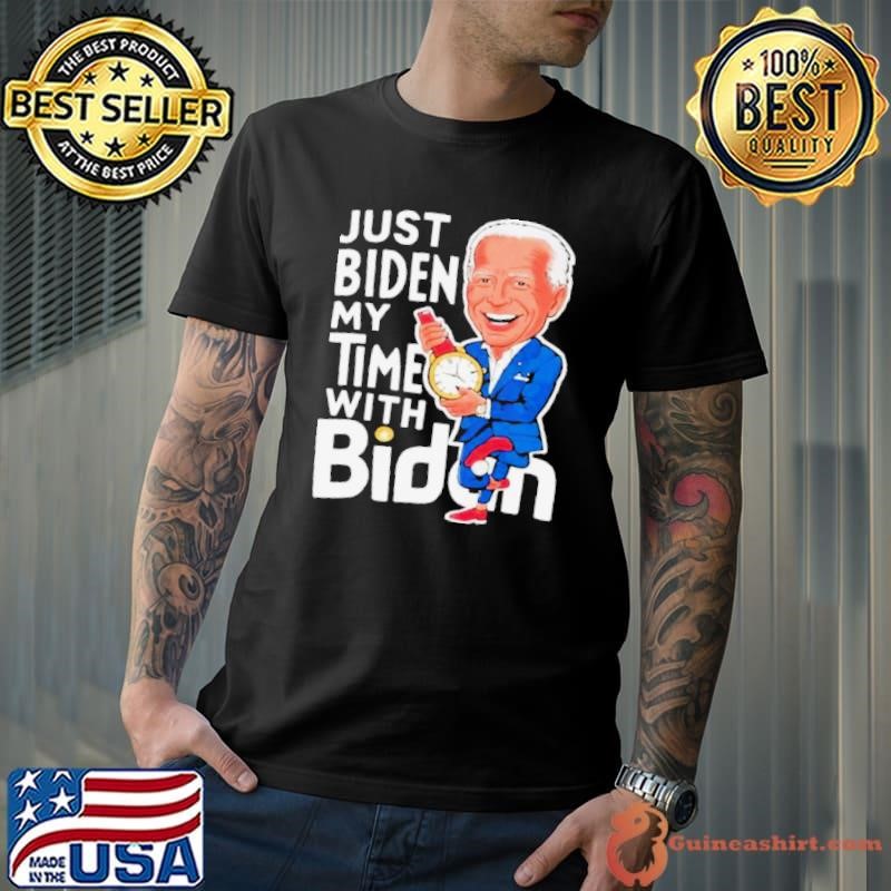 Just Biden My Time with Biden Funny Biden Shirt