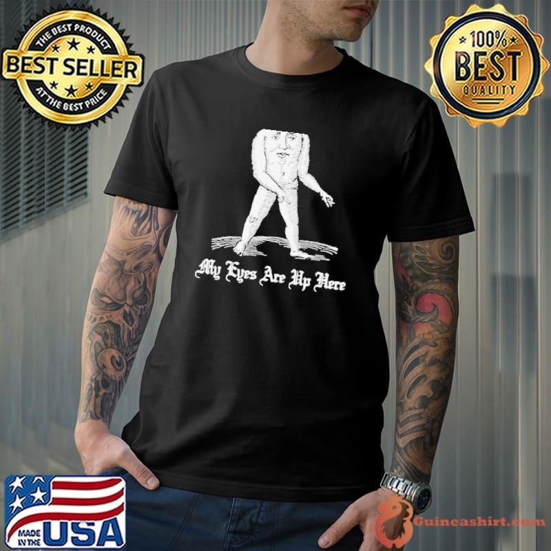 My Eyes Are Up Here Shirt