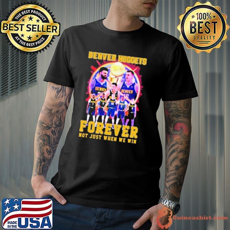 NBA Playoffs Denver Nuggets Forever Not Just When We Win Shirt