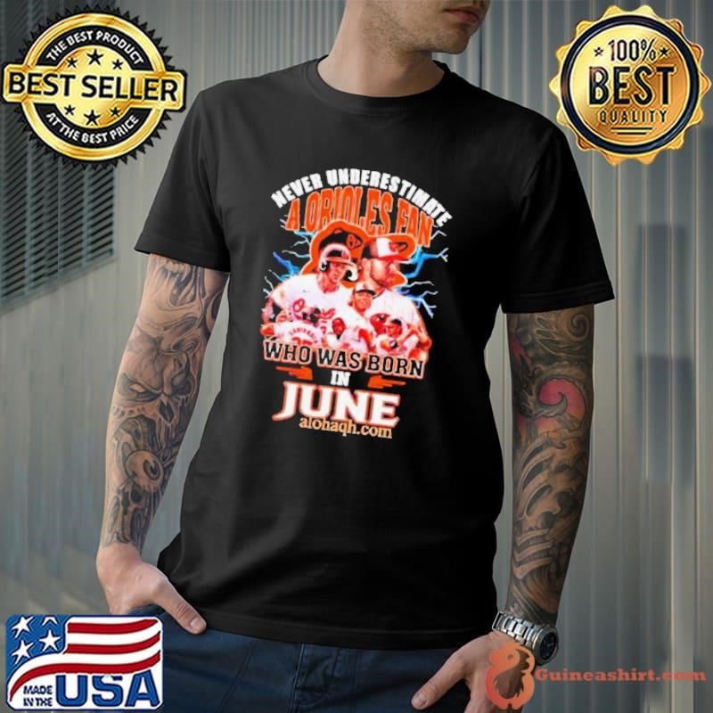 Never Underestimate A Baltimore Orioles Fan Who Was Born In June Shirt