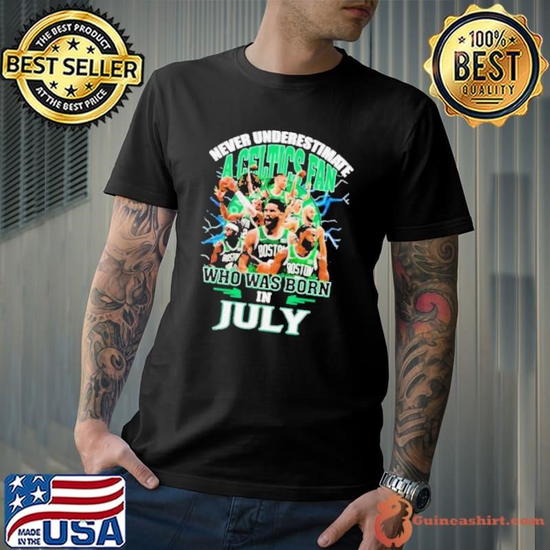 Never Underestimate A Boston Celtics Fan Who Was Born In July Shirt