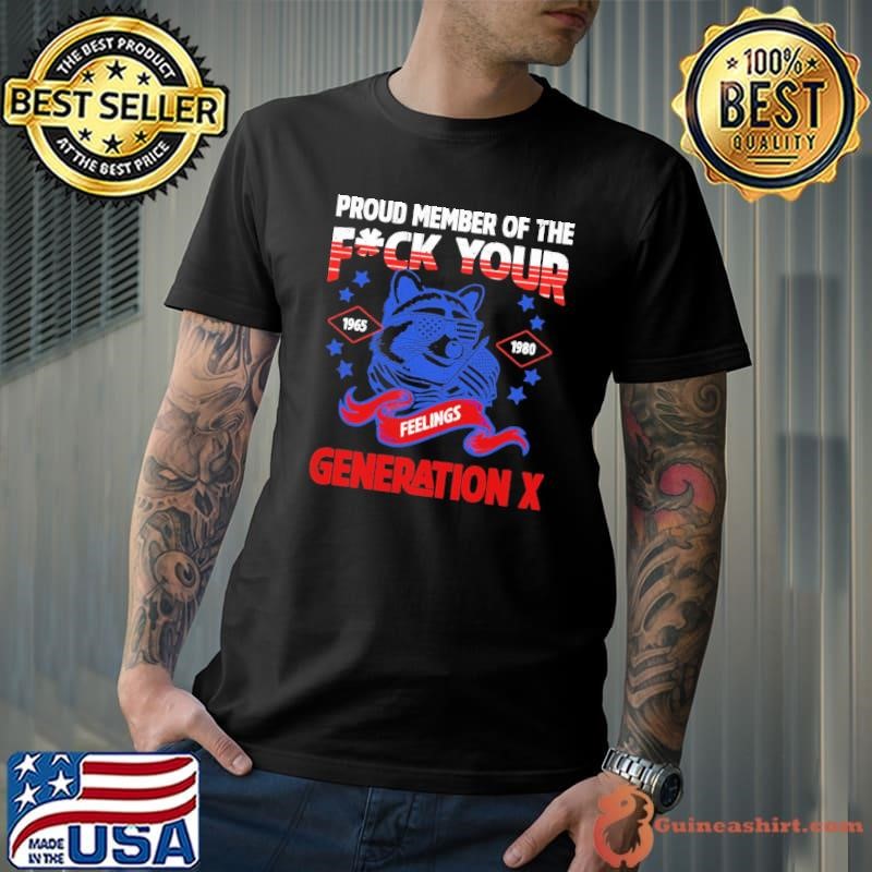 Proud Member Of The Fck Your Feelings Generation X T-Shirt