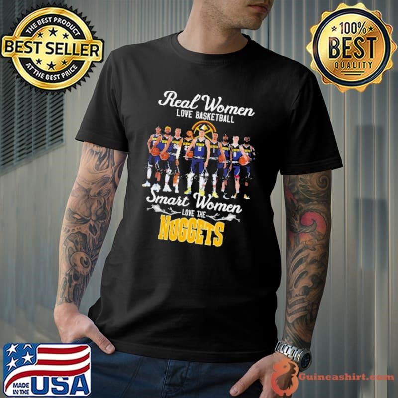Real women love basketball smart women love the nuggets shirt