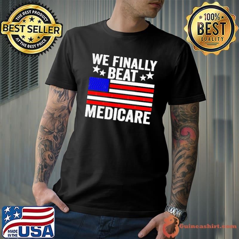 Saying We Finally Beat Medicare usa flag stars T-Shirt