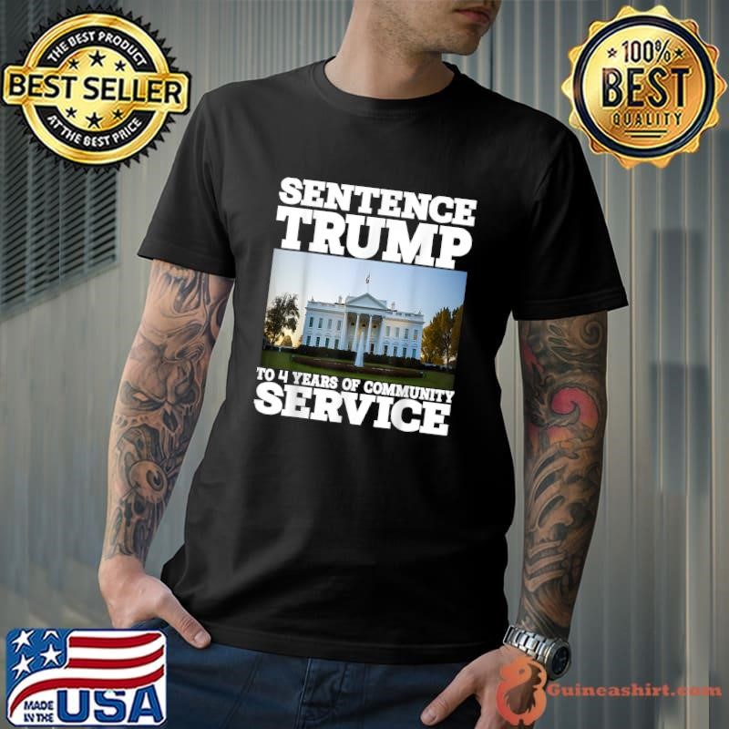 Sentence Trump to 4 Years of Community Service White House T-Shirt