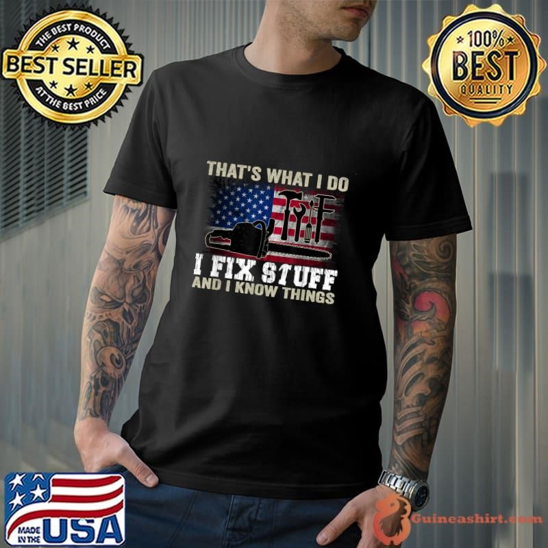 That's What I Do I Fix Stuff And I Know Things 4th of July Usa Flag T-Shirt