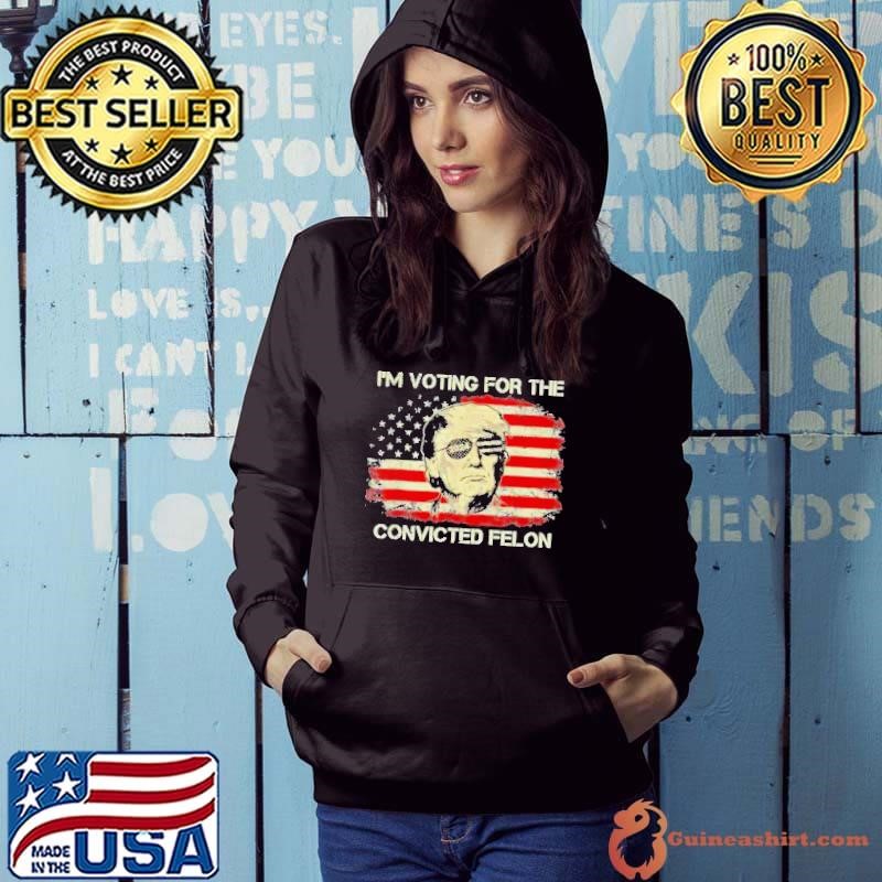 Trump 2024 Convicted Felon, I’m Voting Convicted Felon Hoodie