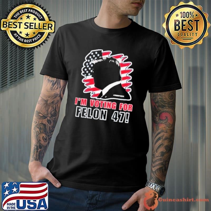 Trump 2024 I’m Voting For Felon 47 Unisex