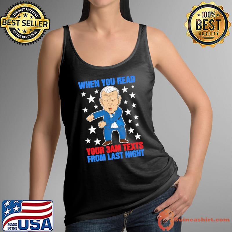 When you read your 3am texts from last night joe biden Tank Top