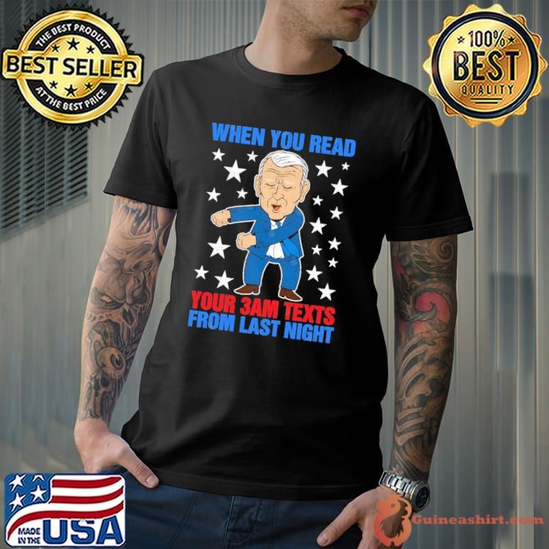 When you read your 3am texts from last night joe biden T-Shirt