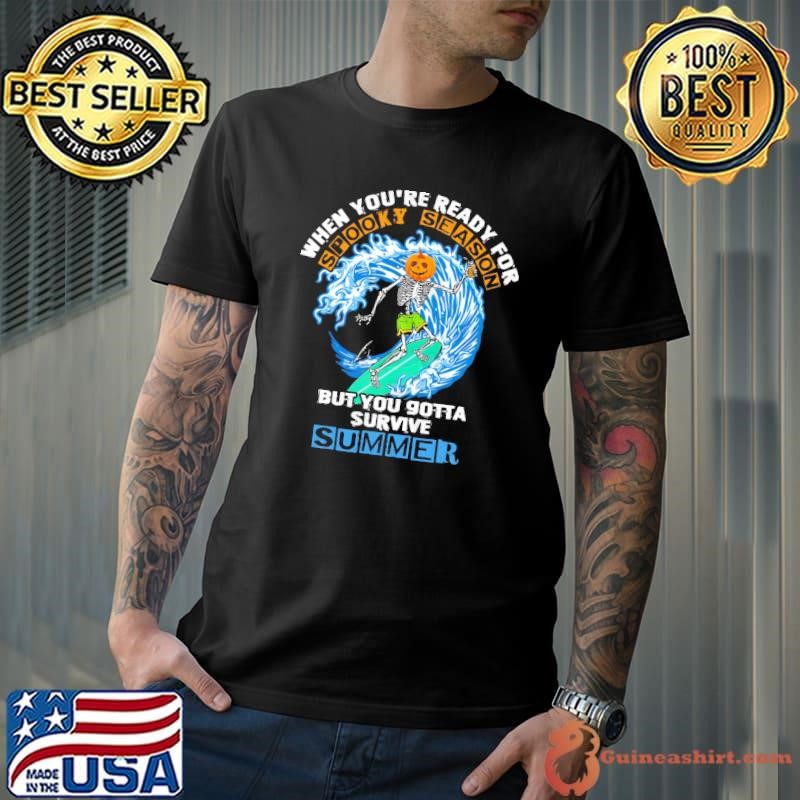 You Ready For Spooky Season But You Gotta Survive Summer T-Shirt