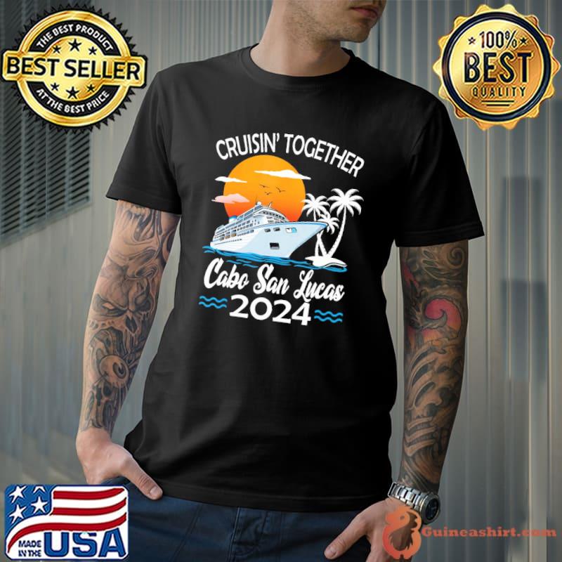 Cruisin Cabo San Lucas 2024 Family Friends Vacation Matching Sunset shirt