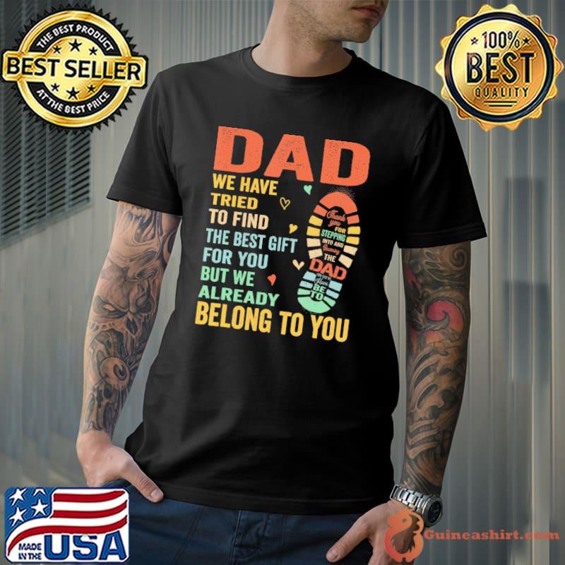 Dad we have tried to find the best but we already belong retro shirt