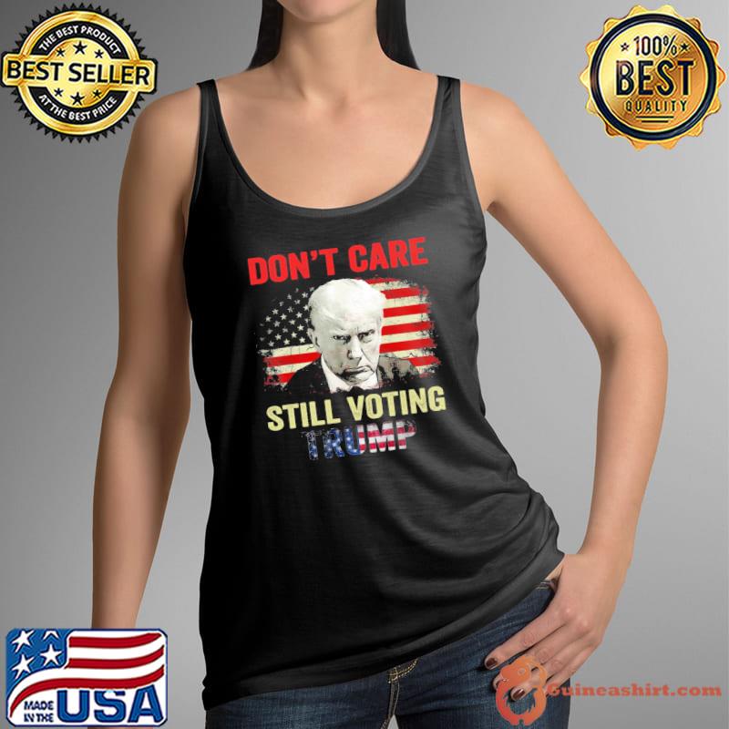Don't Care Still Voting Trump Pro Donald Trump American flag s Tank Top