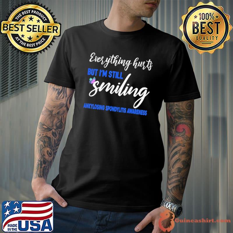 Everything hurts I'm Still Smiling Ankylosing Spondylitis Awareness shirt