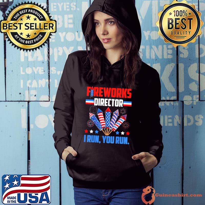 Fireworks Director If I Run You Run 4th of July s Hoodie