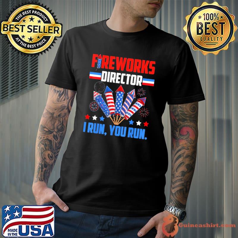 Fireworks Director If I Run You Run 4th of July shirt
