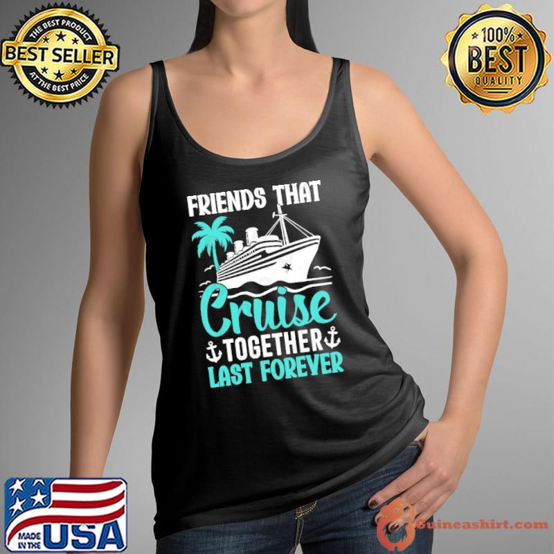 Friends that cruise together last forever cruise squad s Tank Top