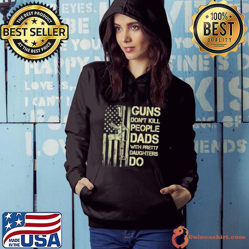 Guns Don't Kill People Dads With Pretty Daughters Do Usa flag s Hoodie