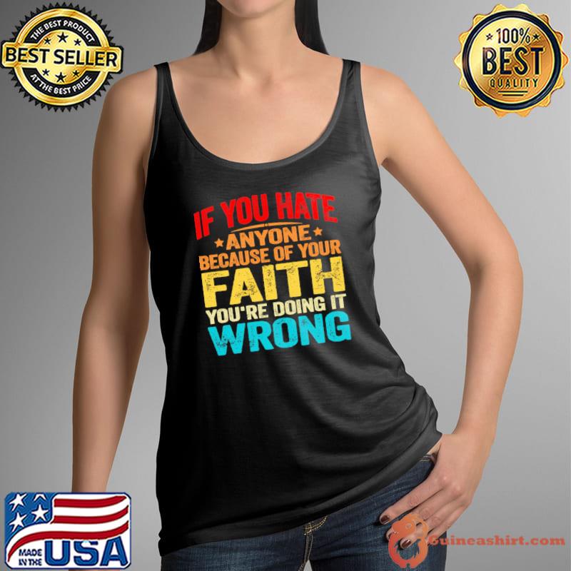 If You Hate Anyone Because Of Your Faith You'Re Doing Wrong Retro shirt