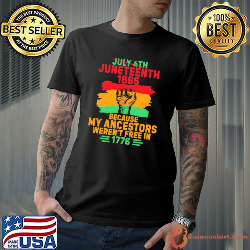 July 4Th Junenth 1865 Because My Ancestors Weren't Free In 1776 shirt
