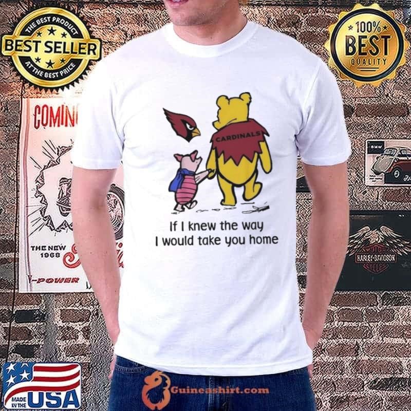 Arizona Cardinals Winnie The Pooh If I Knew The Way I Would Take You Home shirt