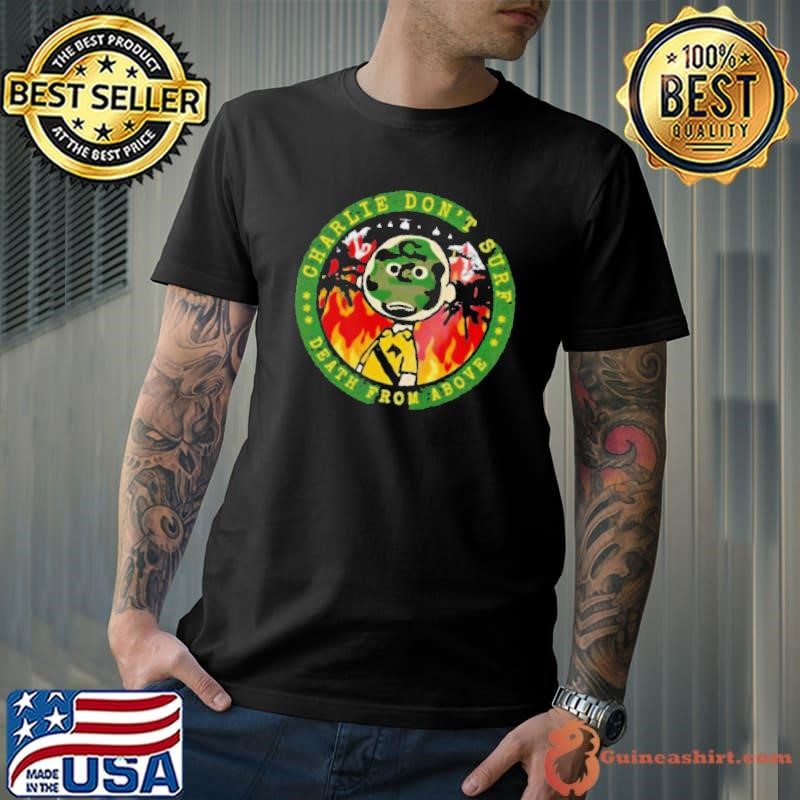 Charlie don’t surf death from above Shirt