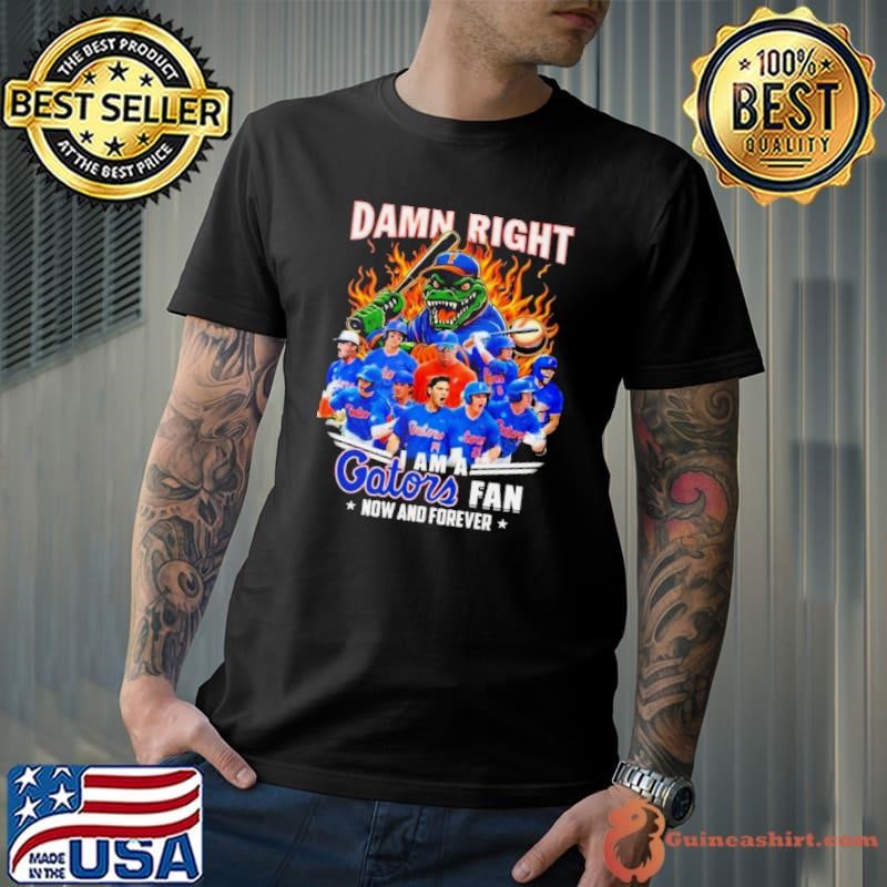 Florida Gators Baseball Damn Right I Am A Gators Fan Now And Forever shirt