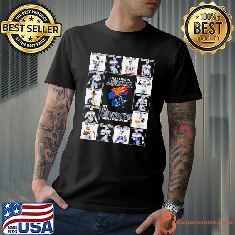 I Am Live In Arizona But Im A Dallas Cowboys Fan Forever shirt