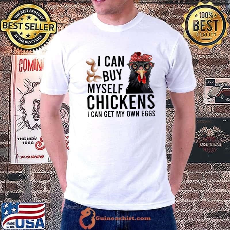I Can Buy Myself Chickens I Can Get My Own Eggs T-Shirt