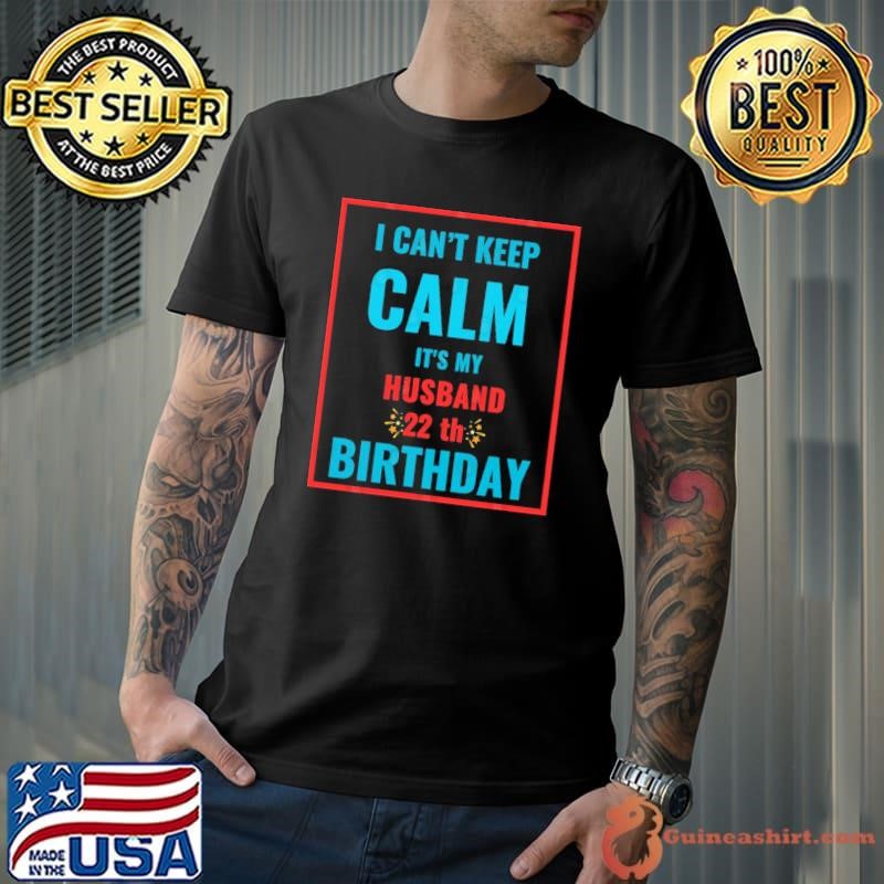 I Can't Keep Calm It's My Husband's 22 th Birthday T-Shirt
