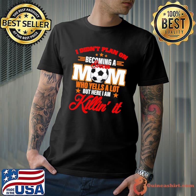 I Didn't Plan On Becoming A Soccer Mom Mothers Day T-Shirt