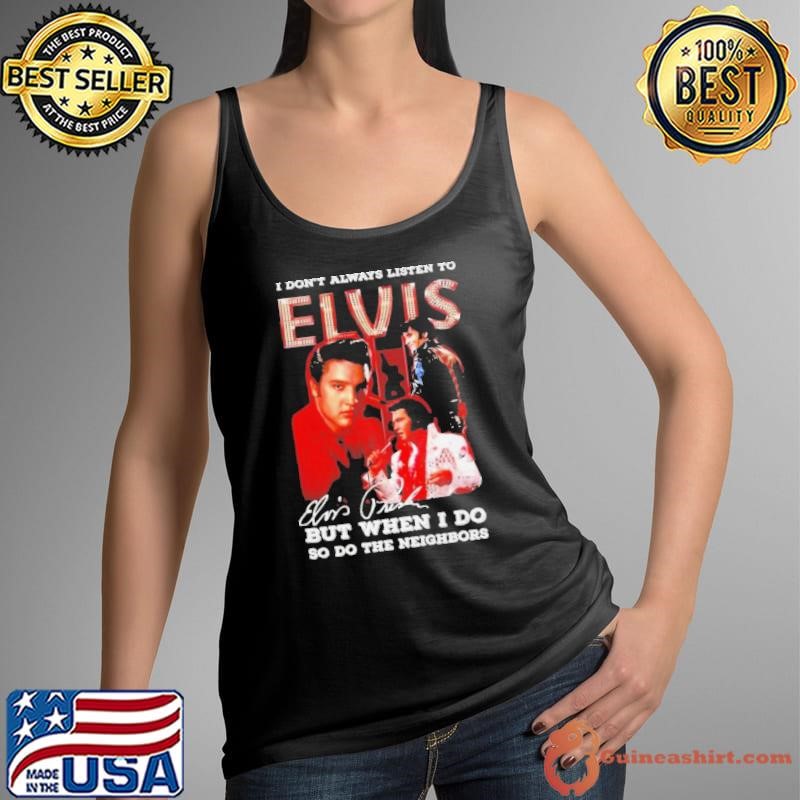 I Don’t Always Listen To Elvis Presley But When I Do So Do The Neighbors Signature Tank Top