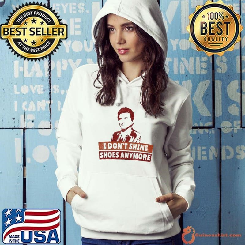I Don’t Shine Shoes Anymore Hoodie