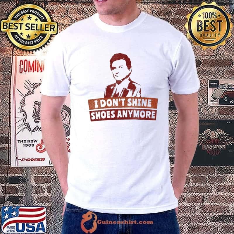 I Don’t Shine Shoes Anymore Shirt