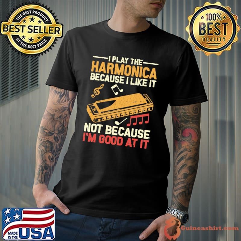 I play the harmonica because i like it not because good at it T-Shirt
