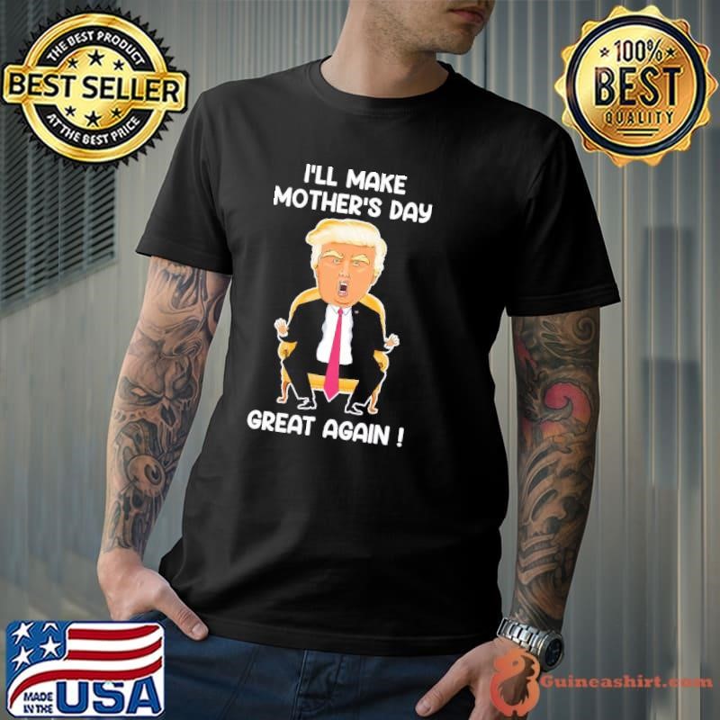 I'll make mother's day great again donald trump president vote T-Shirt