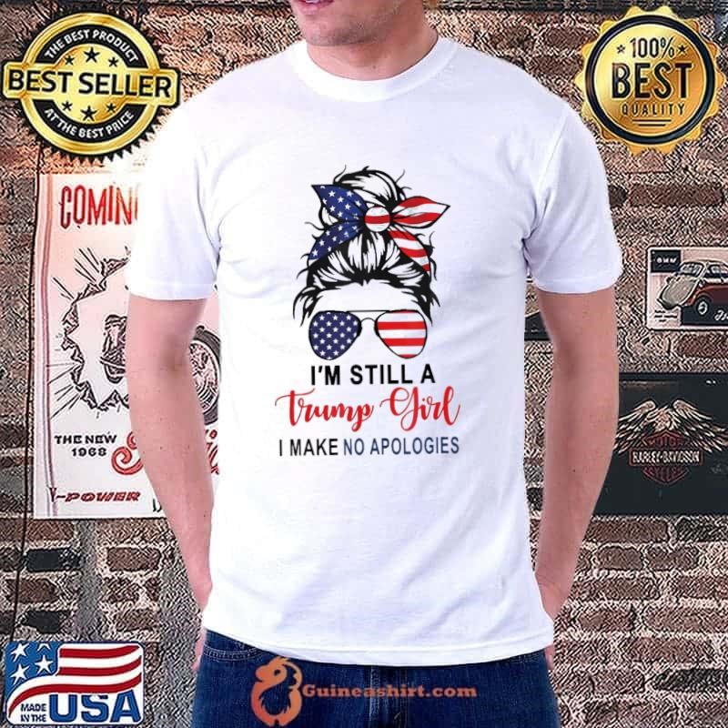 I'm Still A Trump Girl Make No Apologies Patriotic American Messy Bun Usa Flag 2024 T-Shirt