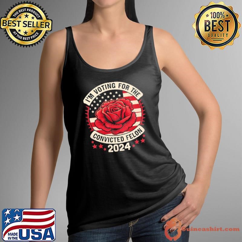 I'm Voting for a Felon in 2024 Rose US Flag Convicted Felon Tank Top