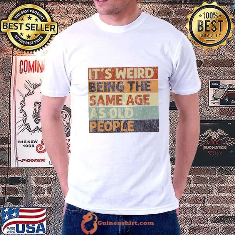 It's Weird Being The Same Age As Old People Retro Sarcastic Unisex