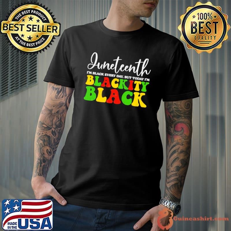 Juneteenth I'm Black Every Day But Today I'm Blackity Black 2024 1865 History Month T-Shirt