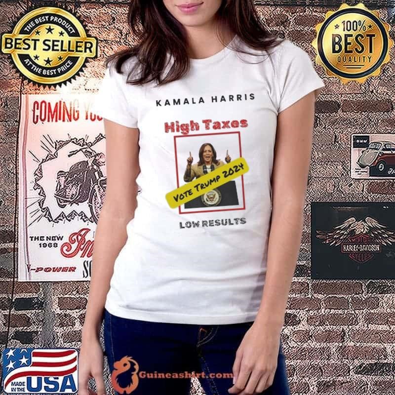 Kamala Harris High Taxes Low Results Vote Trump 2024 Shirt
