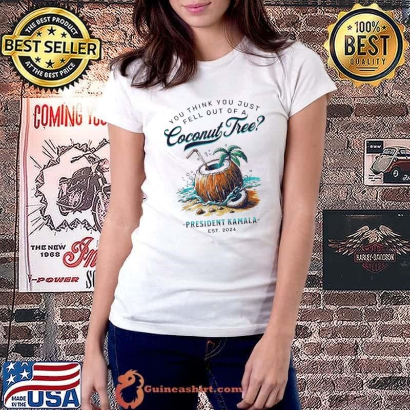 Kamala You Think You Just Fell Out Of A Coconut Tree President Kamala Est 2024 shirt