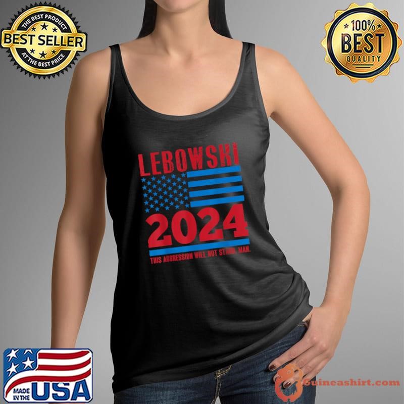 Lebowski 2024 This Aggression Will Not Stand Man Political Election Flag T-Shirt